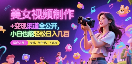 美女视频制作 + 变现渠道全公开，小白也能轻松日入几张【揭秘】-源码天堂
