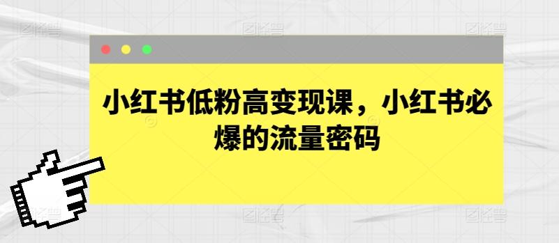 小红书低粉高变现课，小红书必爆的流量密码-源码天堂