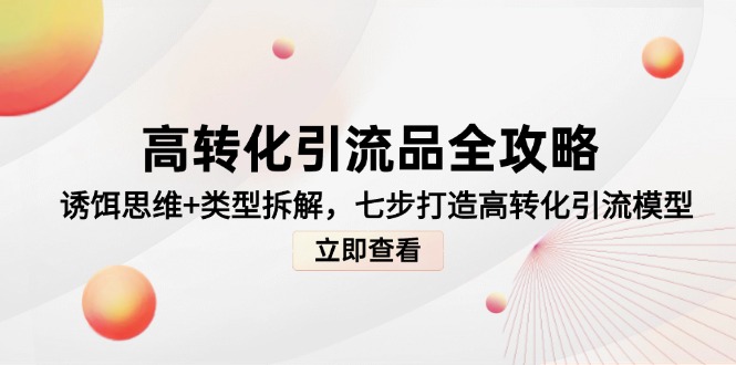 高转化引流品全攻略，诱饵思维+类型拆解，七步打造高转化引流模型-源码天堂