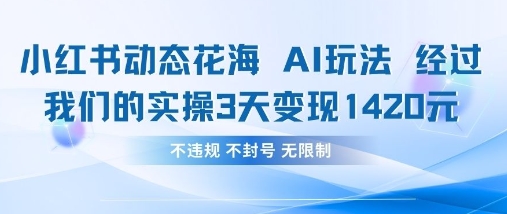 小红书动态花海AI玩法，我们实操3天变现1420-源码天堂