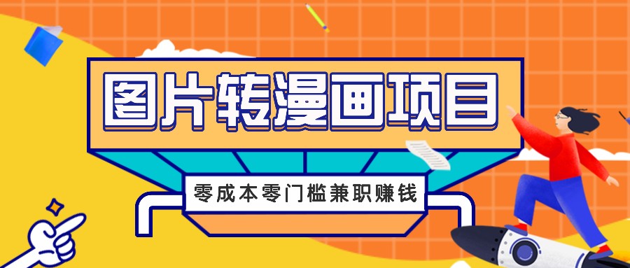 图片转漫画项目，零成本零门槛信息差赚钱，兼职操作月收益千元-源码天堂