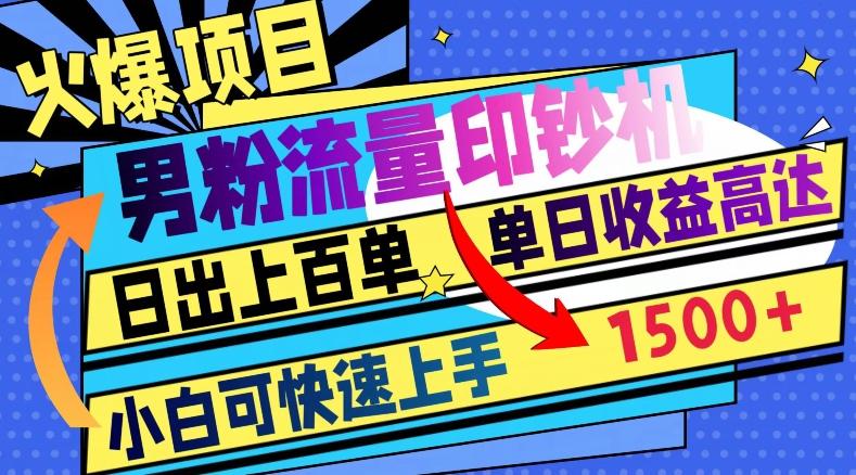 火爆项目，男粉流量印钞机，日出上百单，小白可快速上手，单日收益1500+-源码天堂