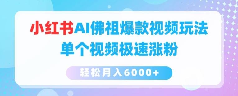 小红书AI佛祖爆款视频玩法，单个视频极速涨粉，轻松月入6000+【揭秘】-源码天堂