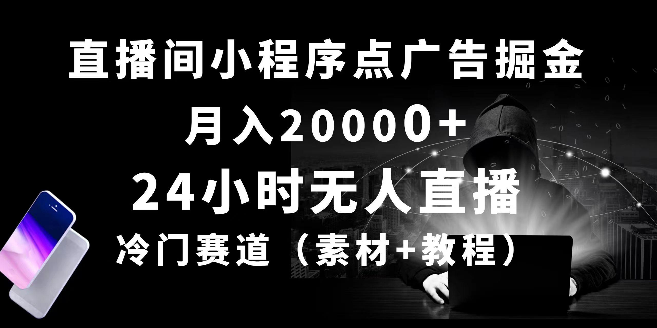 24小时无人直播小程序点广告掘金， 月入20000+，冷门赛道，起好猛，独…-源码天堂