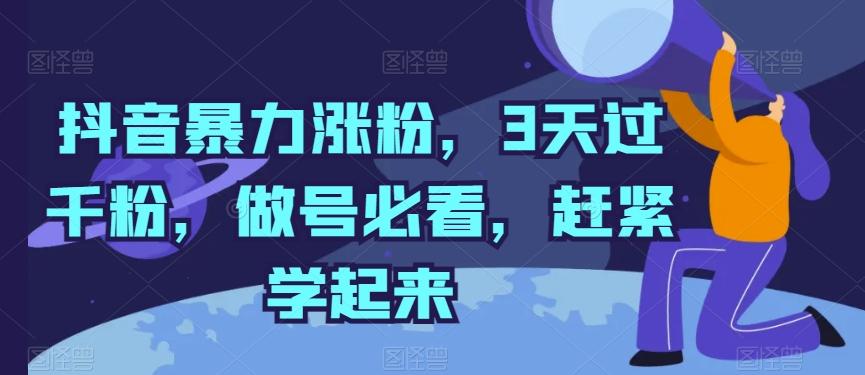 抖音暴力涨粉，3天过千粉，做号必看，赶紧学起来【揭秘】-源码天堂