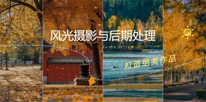 风光摄影与后期处理全课程：掌握光影、色彩、构图，打造绝美作品-源码天堂