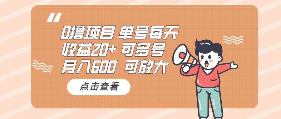 0撸项目：单号每天收益20+，月入600 可多号，可批量-源码天堂