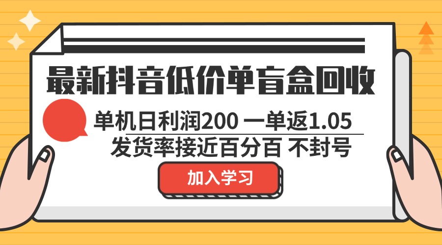 最新抖音低价单盲盒回收 一单1.05 单机日利润200 纯绿色不封号-源码天堂