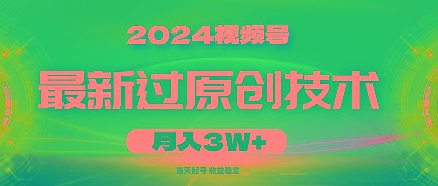 2024视频号最新过原创技术，当天起号，收益稳定，月入3W+-源码天堂