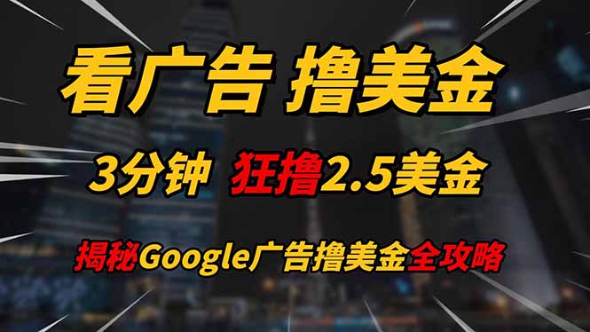 看广告，撸美金！！3分钟赚2.5美金！！日入200美金不是梦！揭秘Google…-源码天堂