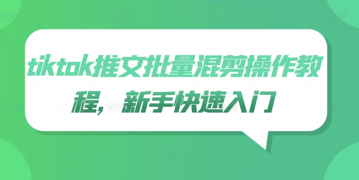 tiktok推文批量混剪操作教程，新手快速入门-源码天堂