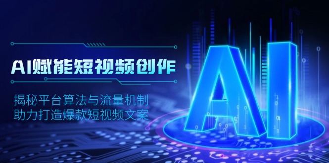 AI赋能短视频创作，揭秘平台算法与流量机制，助力打造爆款短视频文案-源码天堂