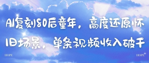 AI复刻80后童年，高度还原怀旧场景，单条视频收入几张-源码天堂
