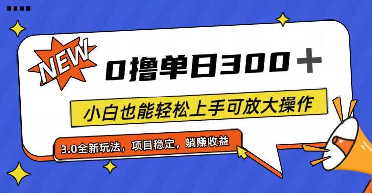 全程0撸，单日300+，小白也能轻松上手可放大操作-源码天堂