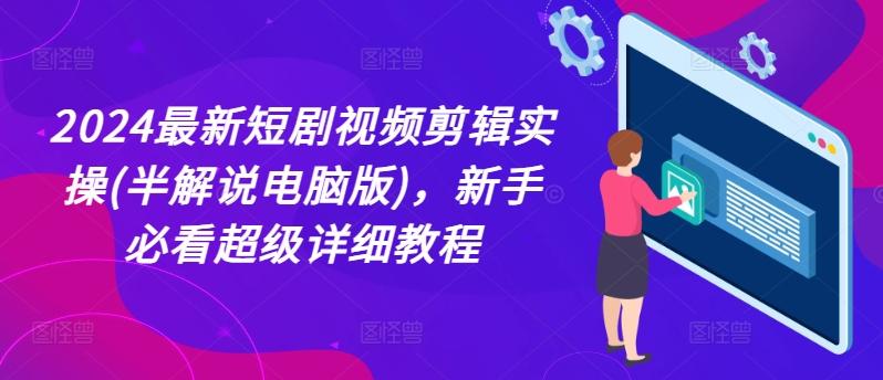 2024最新短剧视频剪辑实操(半解说电脑版)，新手必看超级详细教程-源码天堂