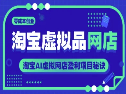 淘宝虚拟品网店，零成本创业，淘宝AI虚拟网店盈利项目秘诀-源码天堂