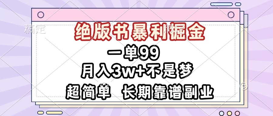 一单99，绝版书暴利掘金，超简单，月入3w+不是梦，长期靠谱副业-源码天堂