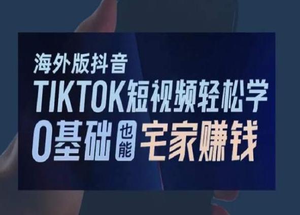 海外版抖音TikTok短视频轻松学，0基础宅家也能赚钱-源码天堂