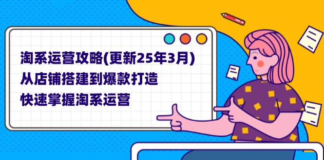 （14190期）淘系运营攻略(更新25年3月) 从店铺搭建到爆款打造，快速掌握淘系运营-源码天堂