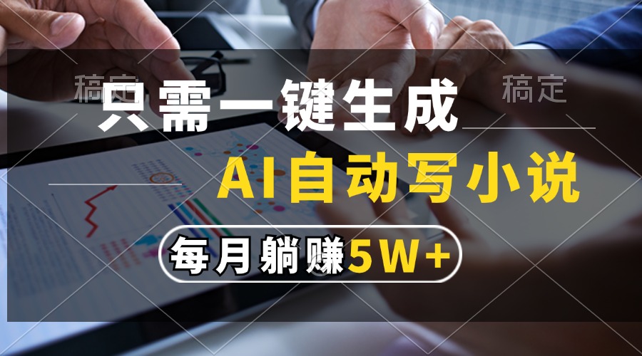 只需一键生成，AI自动写小说，每月躺赚5w+-源码天堂