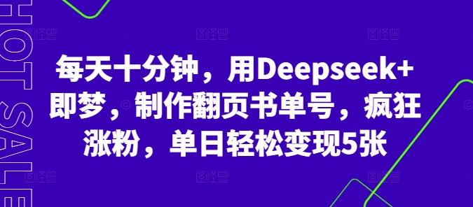 每天十分钟，用Deepseek+即梦，制作翻页书单号，疯狂涨粉，单日轻松变现5张-源码天堂