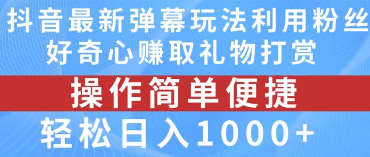 抖音弹幕最新玩法，利用粉丝好奇心赚取礼物打赏，轻松日入1000+-源码天堂