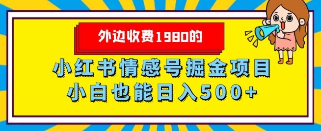外边收费1980的，小红书情感号掘金项目，小白轻松日入500+-源码天堂