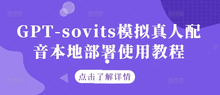 GPT-sovits模拟真人配音本地部署使用教程-源码天堂