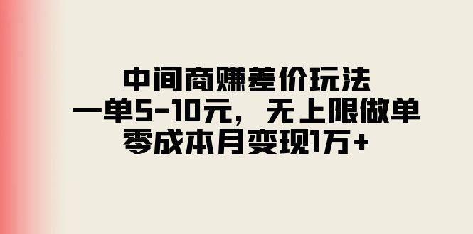 中间商赚差价玩法，一单5-10元，无上限做单，零成本月变现1万+-源码天堂