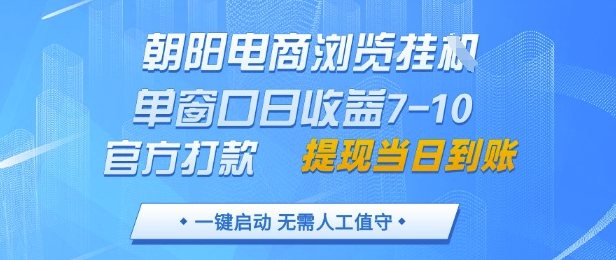 朝阳电商浏览挂G，单窗口日收益7-10，官方打款，单日提现到账，支持手机电脑【揭秘】-源码天堂