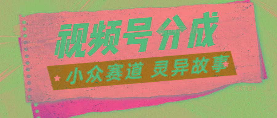 视频号分成掘金小众赛道 灵异故事，普通人都能做得好的副业-源码天堂