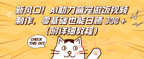 新风口！AI助力萌宠做饭视频制作，零基础也能日入3张(附详细教程)-源码天堂