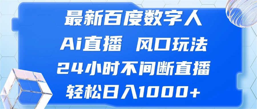 最新百度数字人Ai直播，风口玩法，24小时不间断直播，轻松日入1000+-源码天堂