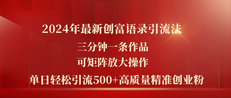 2024年最新创富语录引流法，三分钟一条作品可矩阵放大操作，日引流500…-源码天堂