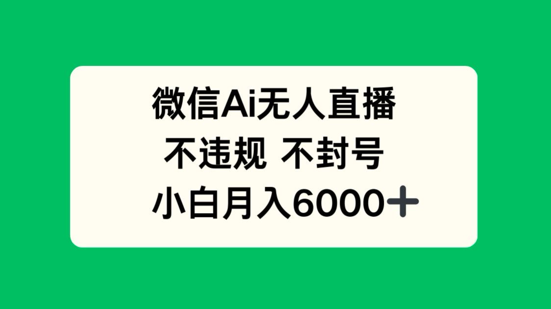 微信AI无人直播，不违规 不封号 ，小白月入6000+-源码天堂
