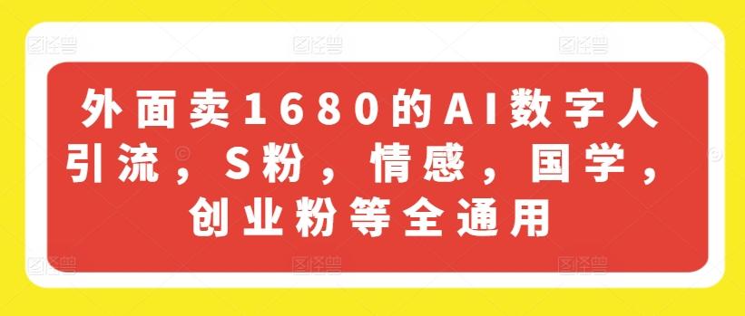 外面卖1680的AI数字人引流，S粉，情感，国学，创业粉等全通用-源码天堂