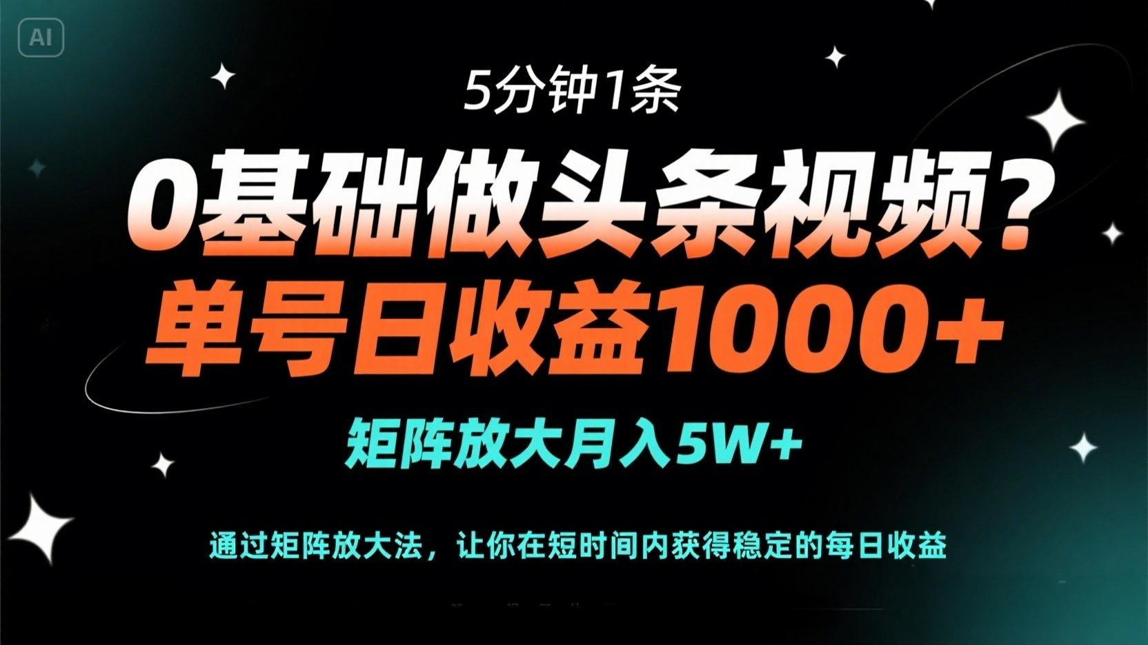 （14292期）0基础做头条视频？5分钟1条，单号日收益1000+，矩阵放大月入5W+-源码天堂