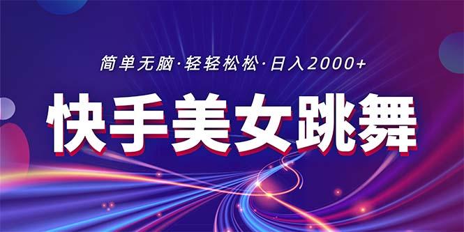 最新快手美女跳舞直播，拉爆流量不违规，轻轻松松日入2000+-源码天堂