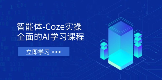 （14327期）智能体-Coze实操：全面的AI学习课程，涵盖从理论基础到实战应用的全过程-源码天堂