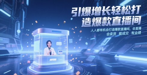 引爆增长轻松打造爆款直播间，​人人都有机会打造爆款直播间，会直播 会卖货 能成交 有业绩-源码天堂