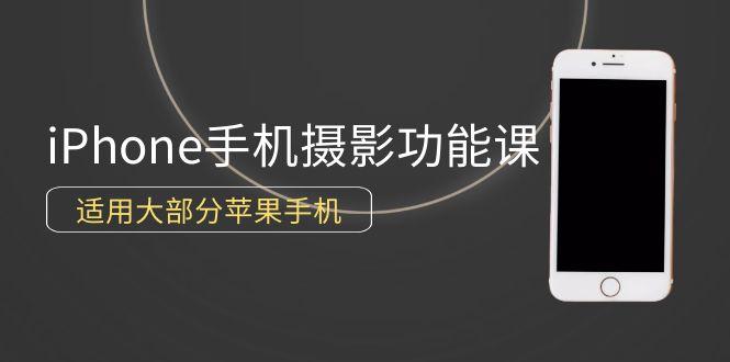 (9969期)0基础带你玩转iPhone手机摄影功能，适用大部分苹果手机(12节视频课)-源码天堂