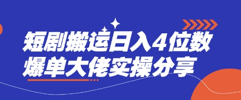 短剧搬运日入4位数爆单大佬实操分享-源码天堂