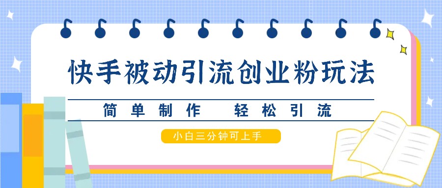 快手被动引流创业粉玩法，简单制作 轻松引流，小白三分钟可上手-源码天堂