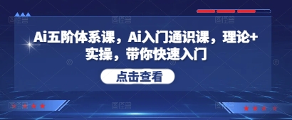 Ai五阶体系课，Ai入门通识课，理论+实操，带你快速入门-源码天堂