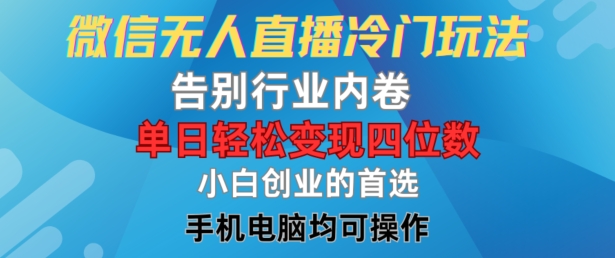 微信无人直播冷门玩法，告别行业内卷，单日轻松变现四位数，小白的创业首选【揭秘】-源码天堂