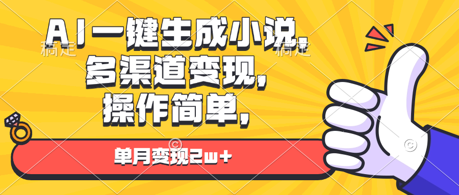 AI一键生成小说，多渠道变现， 操作简单，单月变现2w+-源码天堂