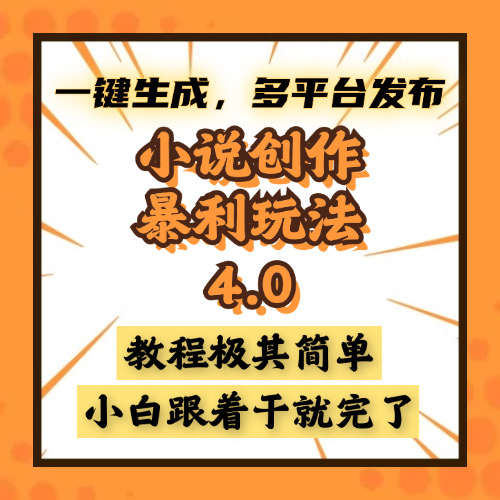 小说创作暴利玩法4.0，一键生成，多平台发布，课程极其简单，小白一学…-源码天堂