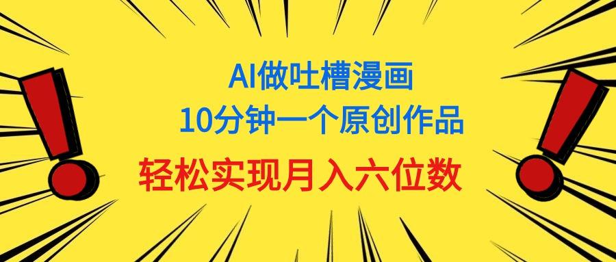 用AI做中式吐槽漫画，10分钟一个原创作品，轻松实现月入6位数-源码天堂