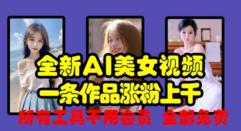 全新AI美女视频，一条作品涨粉上千，所有工具不用会员，全部免费-源码天堂