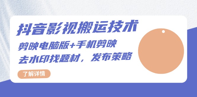 抖音影视搬运技术：剪映电脑版+手机剪映，去水印找题材，发布策略-源码天堂
